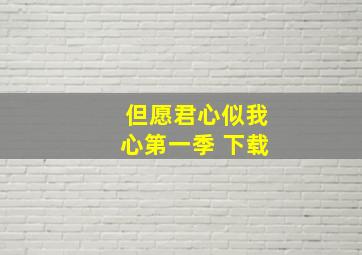 但愿君心似我心第一季 下载